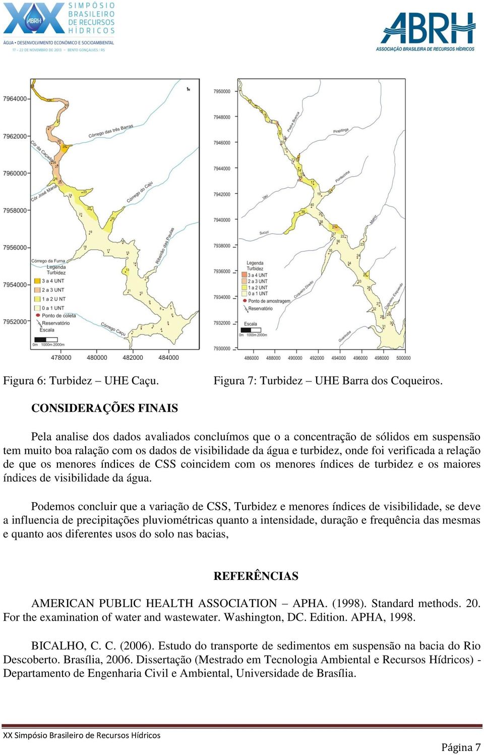 verificada a relação de que os menores índices de CSS coincidem com os menores índices de turbidez e os maiores índices de visibilidade da água.