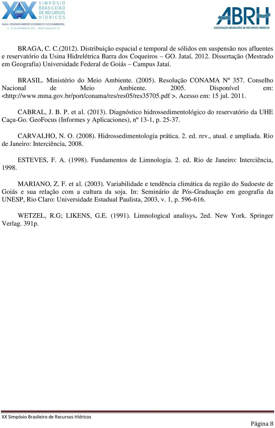 Disponível em: <http://www.mma.gov.br/port/conama/res/res05/res35705.pdf >. Acesso em: 15 jul. 2011. CABRAL, J. B. P. et al. (2013). Diagnóstico hidrossedimentológico do reservatório da UHE Caçu-Go.