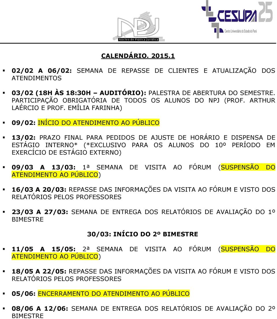 EMÍLIA FARINHA) 09/02: INÍCIO DO ATENDIMENTO AO PÚBLICO 13/02: PRAZO FINAL PARA PEDIDOS DE AJUSTE DE HORÁRIO E DISPENSA DE ESTÁGIO INTERNO* (*EXCLUSIVO PARA OS ALUNOS DO 10º PERÍODO EM EXERCÍCIO DE