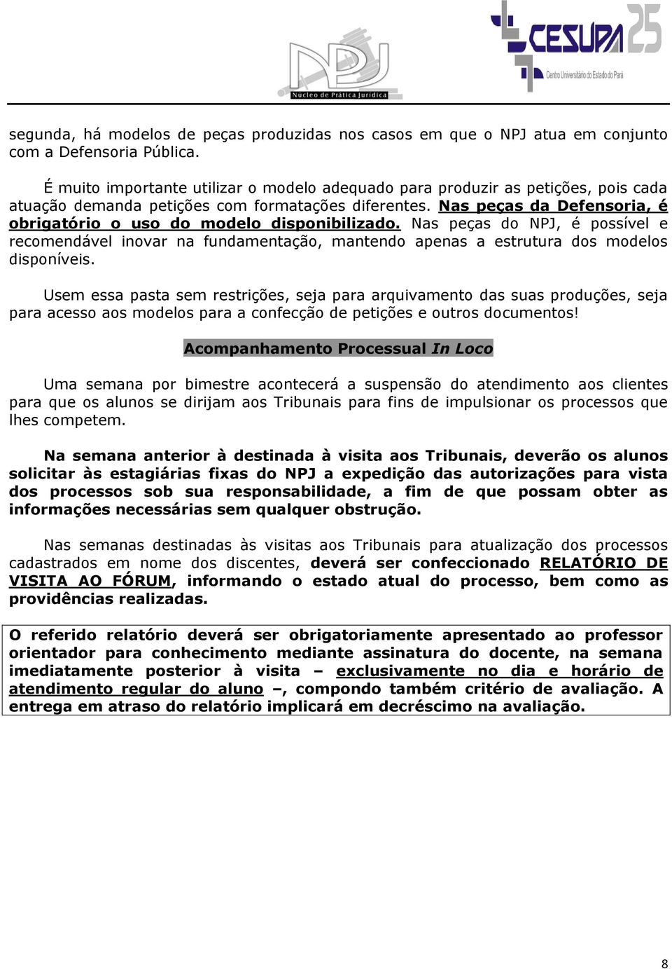 Nas peças da Defensoria, é obrigatório o uso do modelo disponibilizado. Nas peças do NPJ, é possível e recomendável inovar na fundamentação, mantendo apenas a estrutura dos modelos disponíveis.