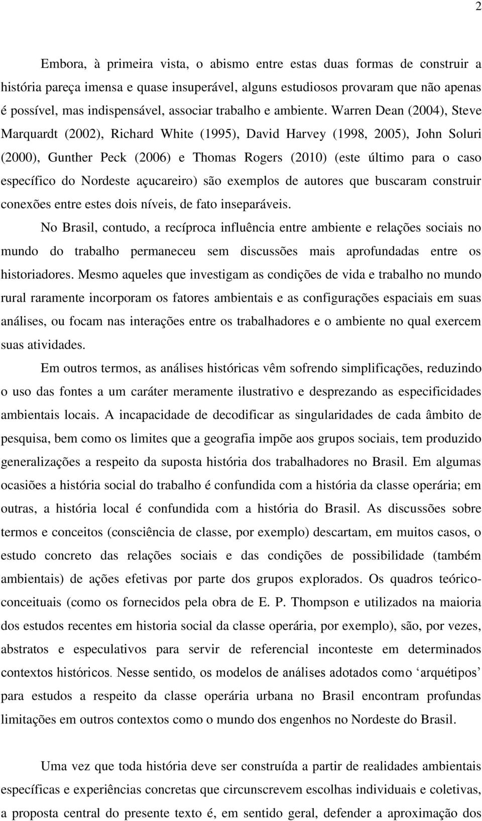 Warren Dean (2004), Steve Marquardt (2002), Richard White (1995), David Harvey (1998, 2005), John Soluri (2000), Gunther Peck (2006) e Thomas Rogers (2010) (este último para o caso específico do