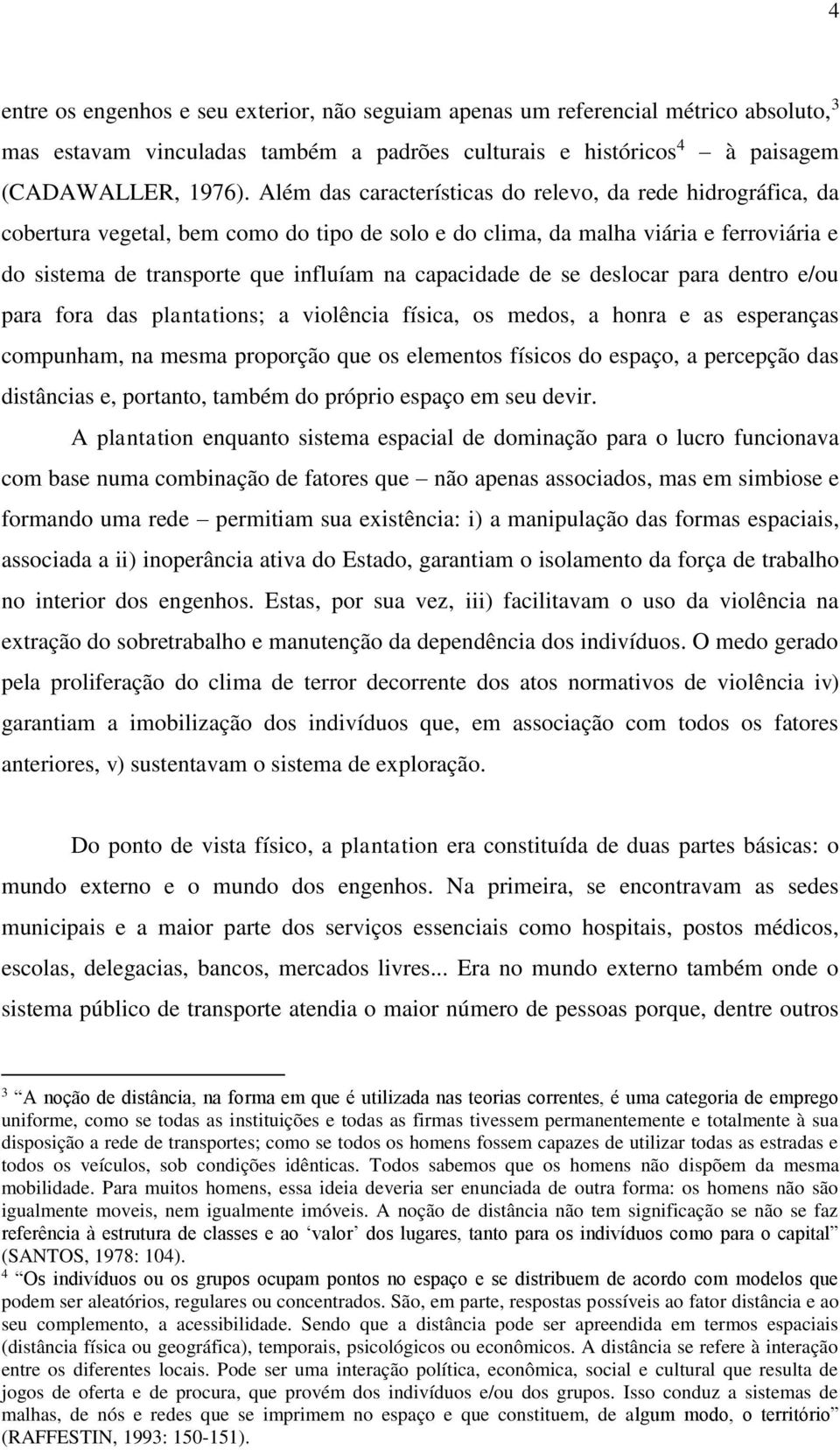 capacidade de se deslocar para dentro e/ou para fora das plantations; a violência física, os medos, a honra e as esperanças compunham, na mesma proporção que os elementos físicos do espaço, a