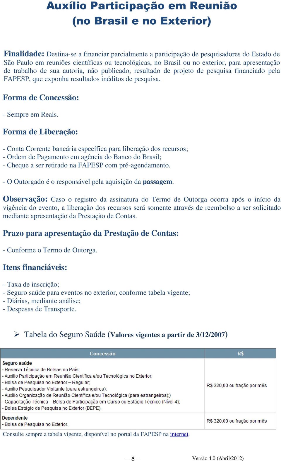 pesquisa. Forma de Concessão: - Sempre em Reais.