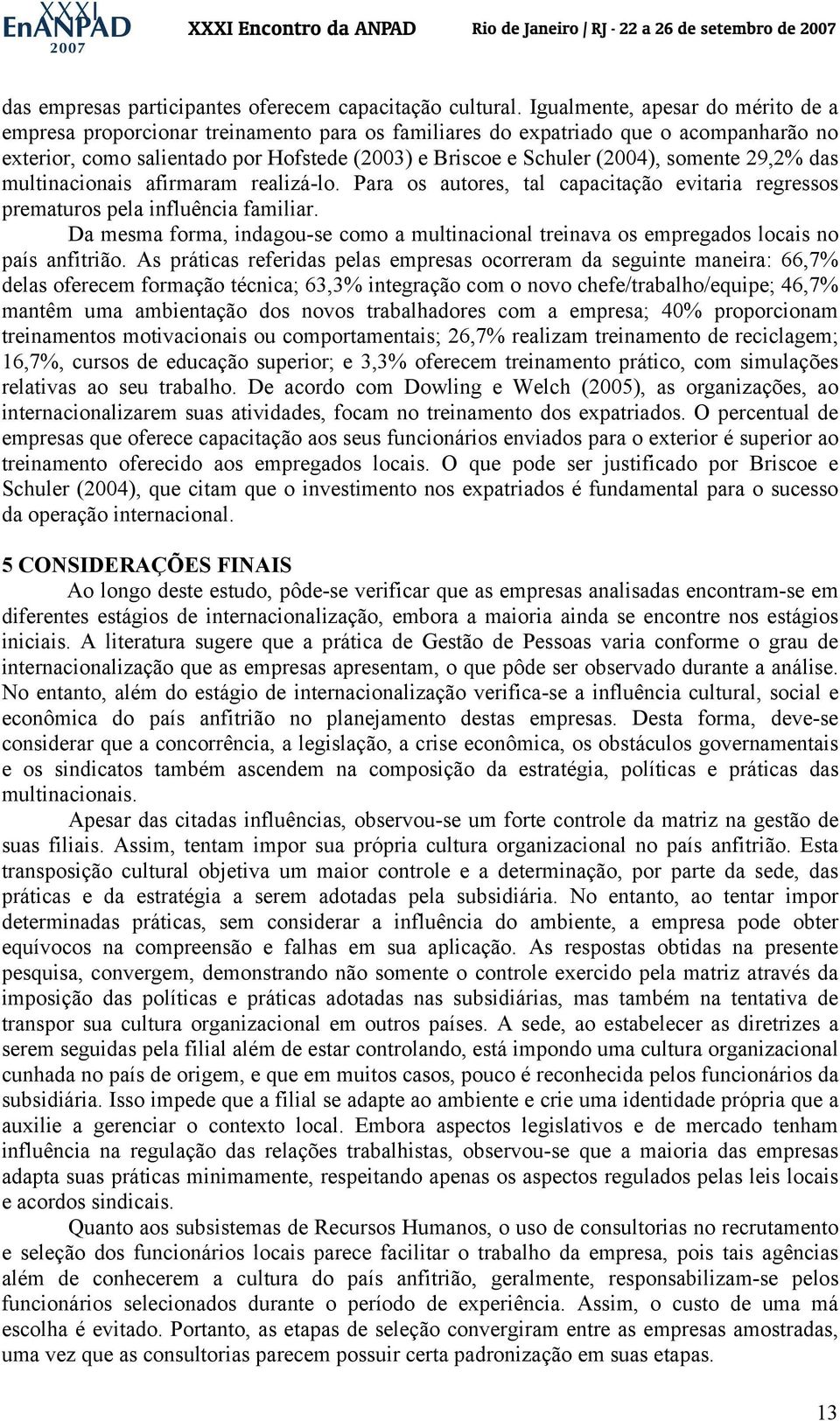 somente 29,2% das multinacionais afirmaram realizá-lo. Para os autores, tal capacitação evitaria regressos prematuros pela influência familiar.