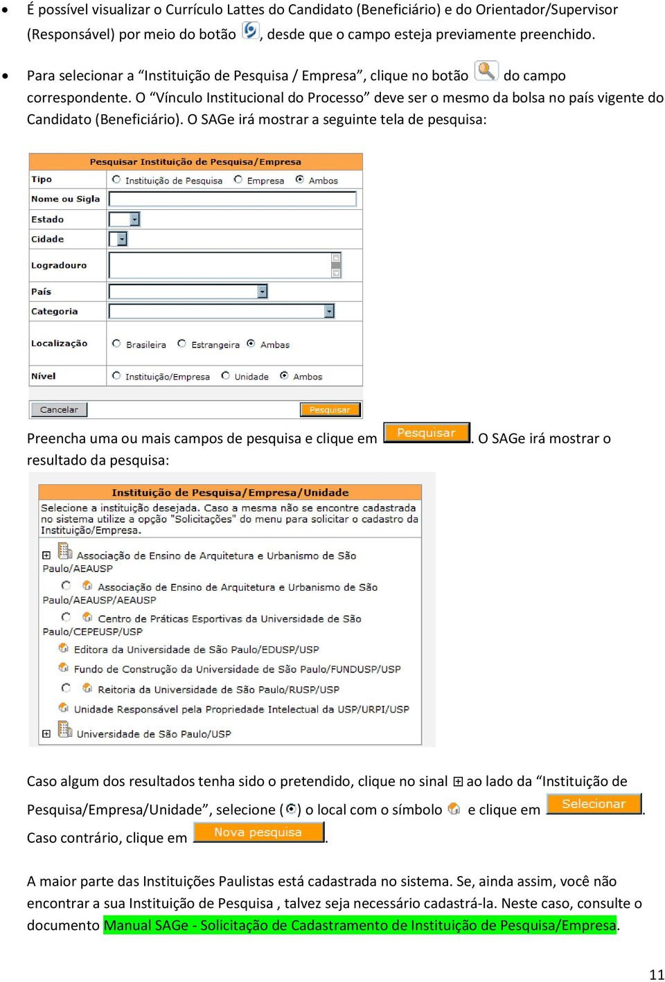 O SAGe irá mostrar a seguinte tela de pesquisa: Preencha uma ou mais campos de pesquisa e clique em resultado da pesquisa:.