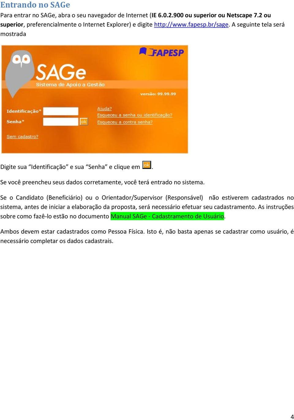 Se o Candidato (Beneficiário) ou o Orientador/Supervisor (Responsável) não estiverem cadastrados no sistema, antes de iniciar a elaboração da proposta, será necessário efetuar seu cadastramento.