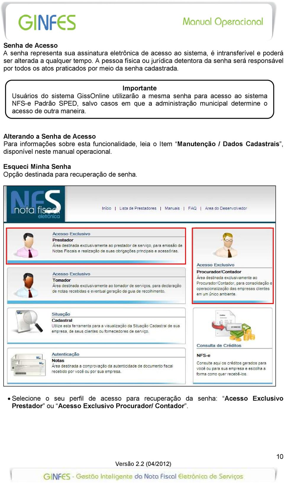 Importante Usuários do sistema GissOnline utilizarão a mesma senha para acesso ao sistema NFS-e Padrão SPED, salvo casos em que a administração municipal determine o acesso de outra maneira.