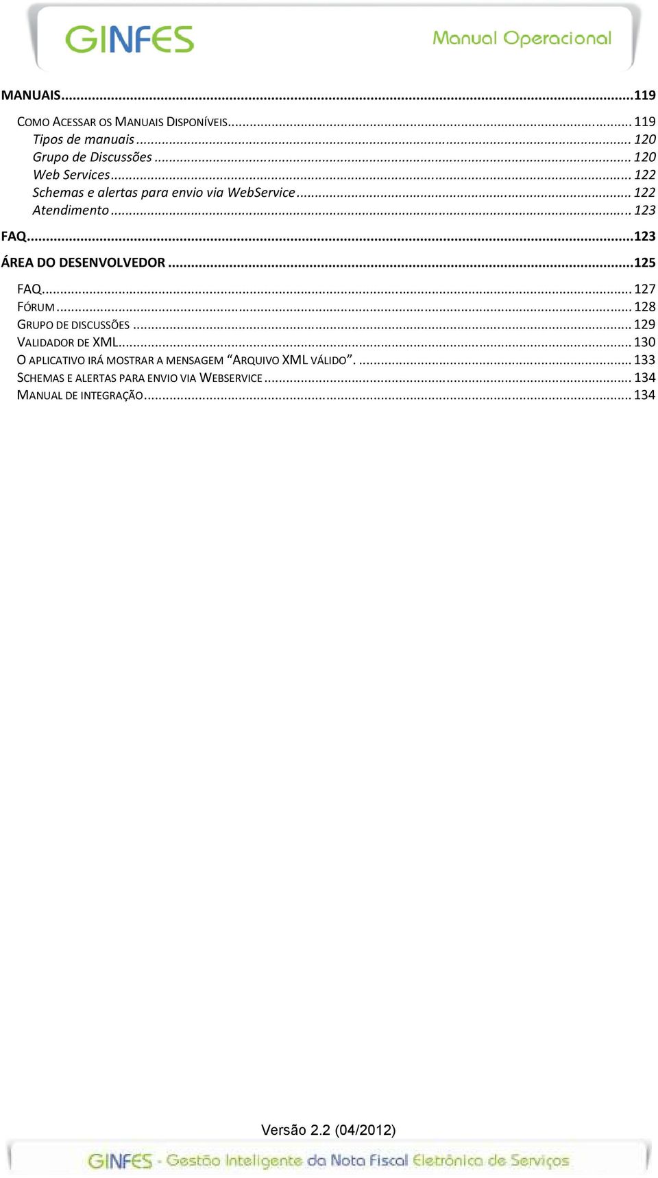 .. 123 ÁREA DO DESENVOLVEDOR... 125 FAQ... 127 FÓRUM... 128 GRUPO DE DISCUSSÕES... 129 VALIDADOR DE XML.