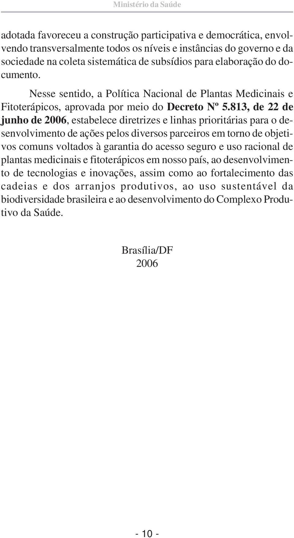 813, de 22 de junho de 2006, estabelece diretrizes e linhas prioritárias para o desenvolvimento de ações pelos diversos parceiros em torno de objetivos comuns voltados à garantia do acesso seguro e