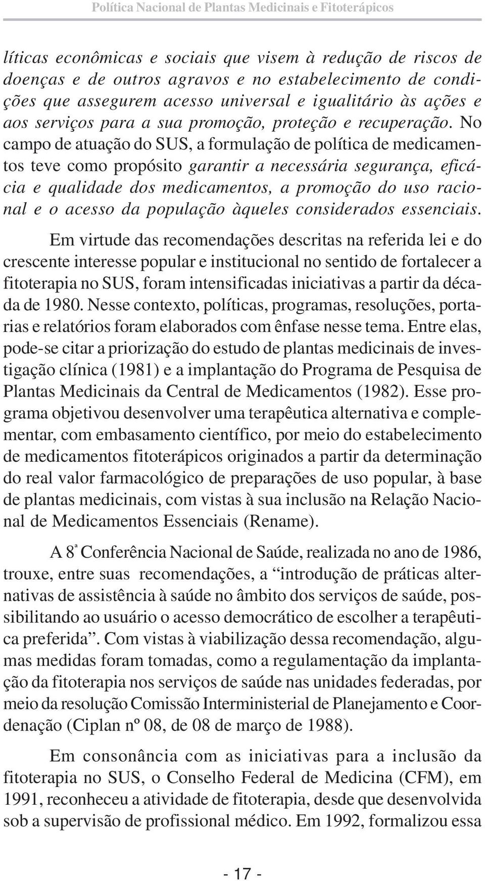 No campo de atuação do SUS, a formulação de política de medicamentos teve como propósito garantir a necessária segurança, eficácia e qualidade dos medicamentos, a promoção do uso racional e o acesso