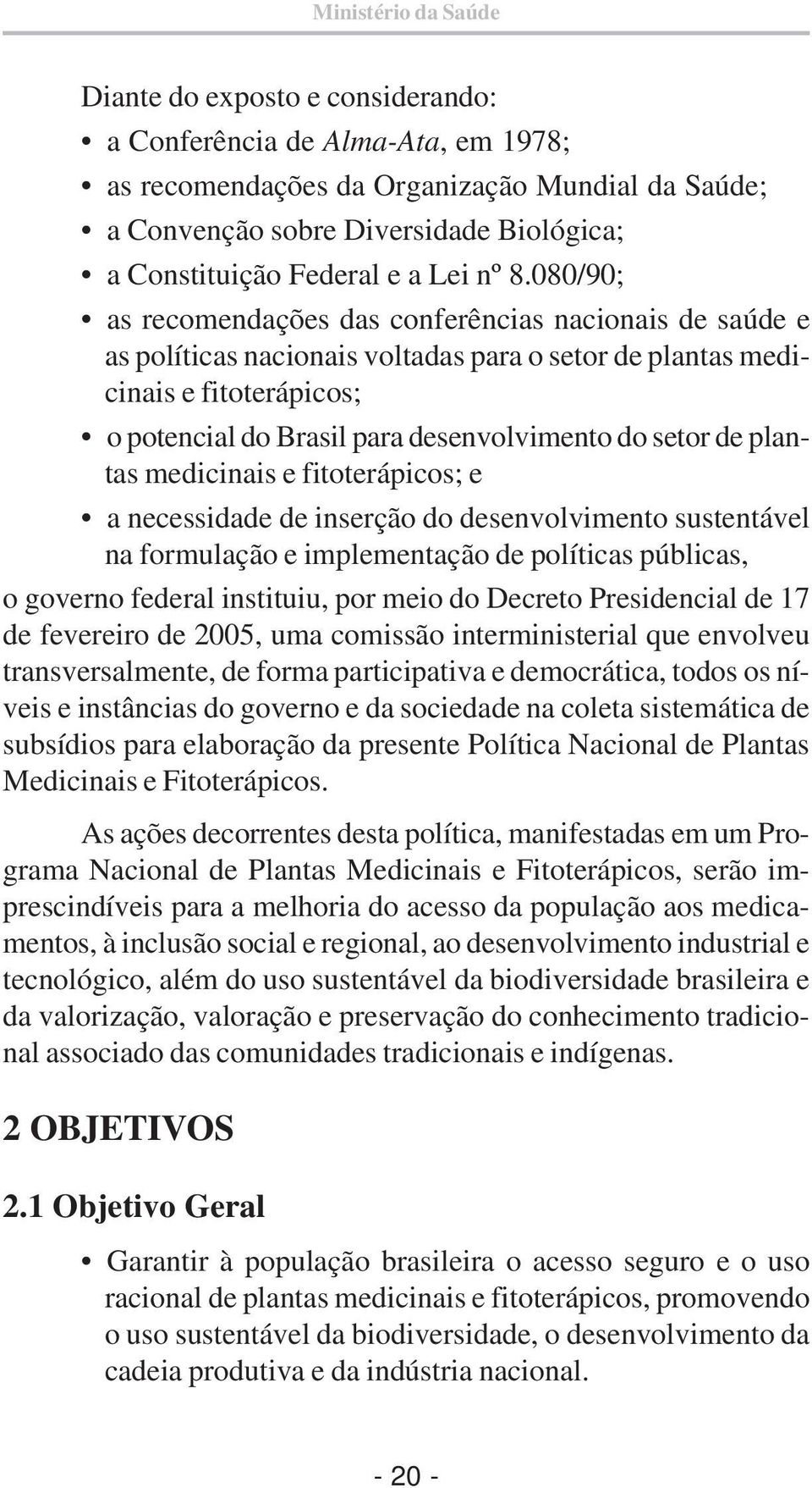 080/90; as recomendações das conferências nacionais de saúde e as políticas nacionais voltadas para o setor de plantas medicinais e fitoterápicos; o potencial do Brasil para desenvolvimento do setor