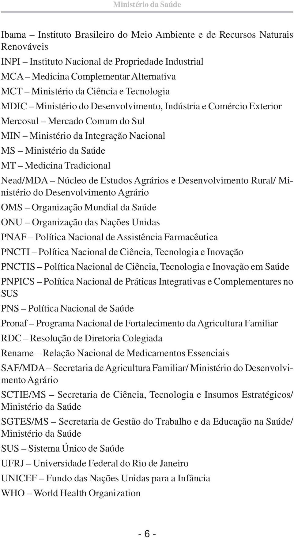 Medicina Tradicional Nead/MDA Núcleo de Estudos Agrários e Desenvolvimento Rural/ Ministério do Desenvolvimento Agrário OMS Organização Mundial da Saúde ONU Organização das Nações Unidas PNAF