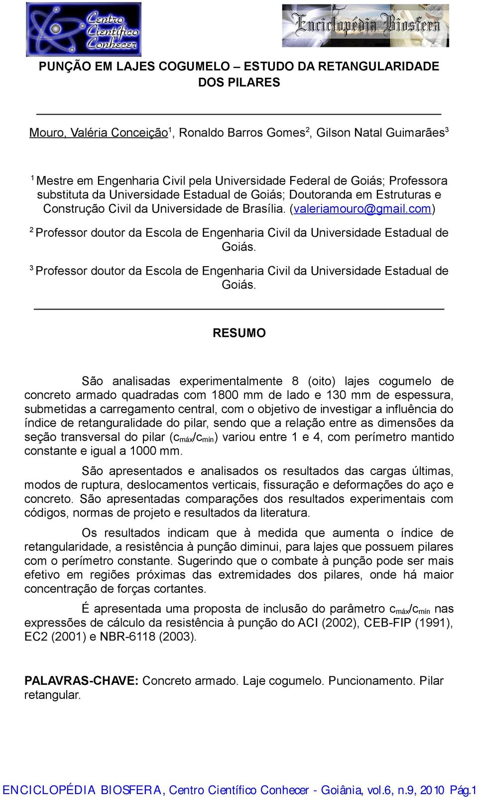 com) 2 Professor doutor da Escola de Engenharia Civil da Universidade Estadual de Goiás. 3 Professor doutor da Escola de Engenharia Civil da Universidade Estadual de Goiás.