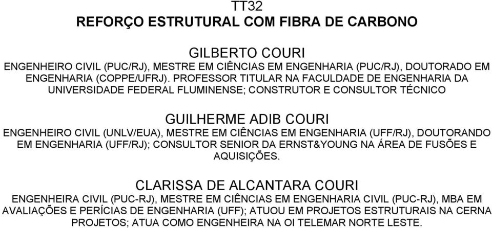 EM ENGENHARIA (UFF/RJ), DOUTORANDO EM ENGENHARIA (UFF/RJ); CONSULTOR SENIOR DA ERNST&YOUNG NA ÁREA DE FUSÕES E AQUISIÇÕES.