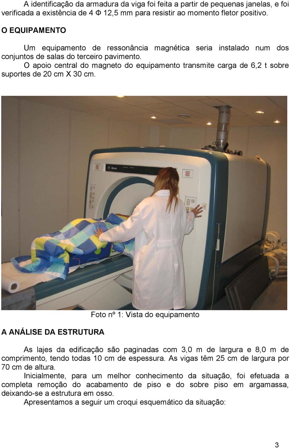 O apoio central do magneto do equipamento transmite carga de 6,2 t sobre suportes de 20 cm X 30 cm.