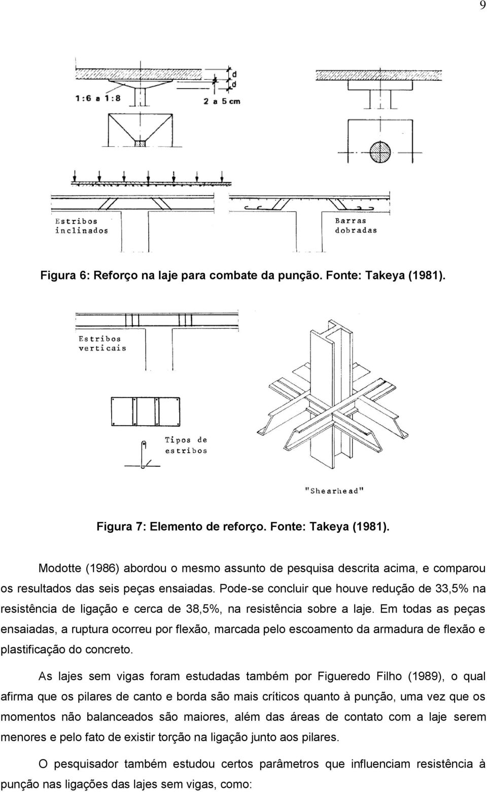 Em todas as peças ensaiadas, a ruptura ocorreu por flexão, marcada pelo escoamento da armadura de flexão e plastificação do concreto.