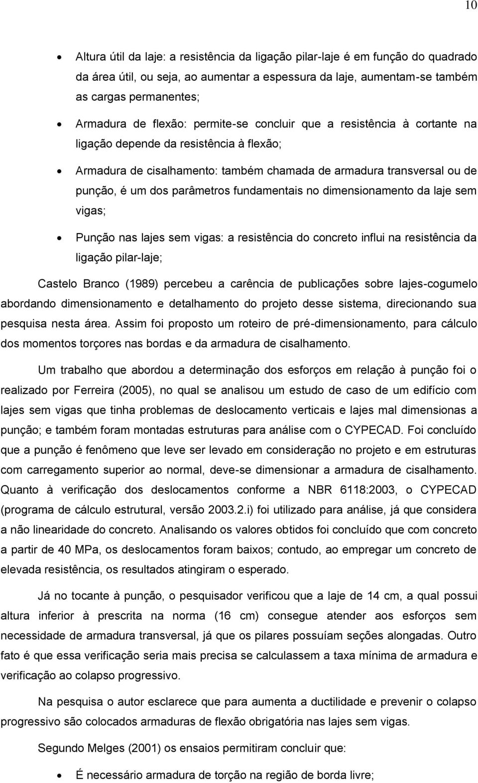 fundamentais no dimensionamento da laje sem vigas; Punção nas lajes sem vigas: a resistência do concreto influi na resistência da ligação pilar-laje; Castelo Branco (1989) percebeu a carência de