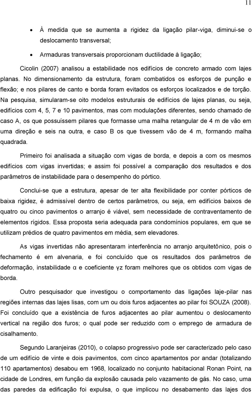 No dimensionamento da estrutura, foram combatidos os esforços de punção e flexão; e nos pilares de canto e borda foram evitados os esforços localizados e de torção.