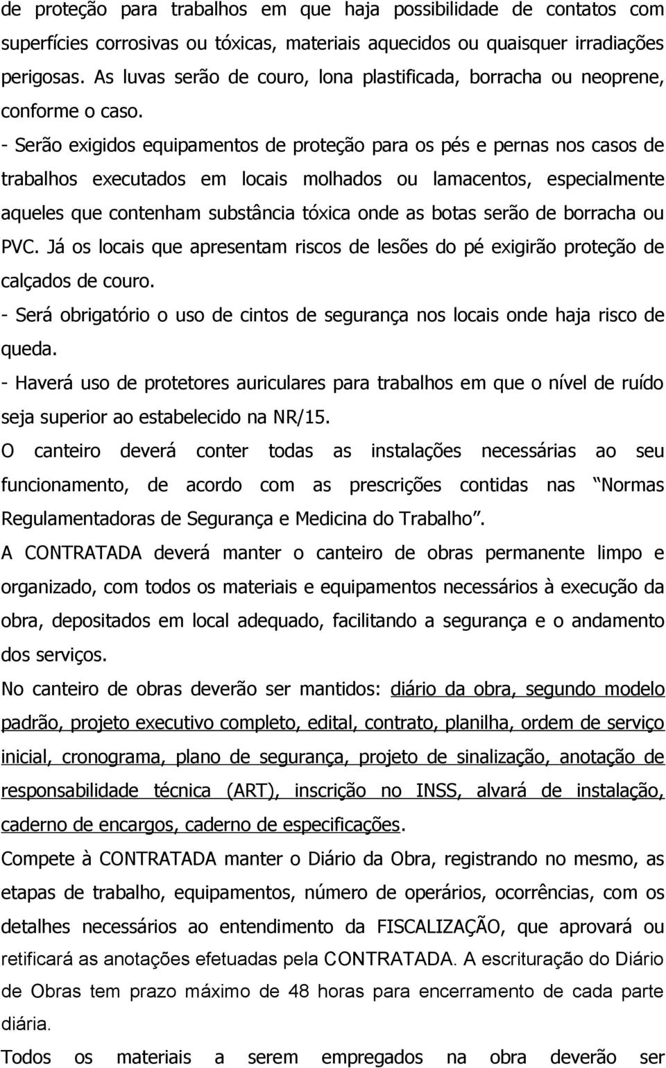 - Serão exigidos equipamentos de proteção para os pés e pernas nos casos de trabalhos executados em locais molhados ou lamacentos, especialmente aqueles que contenham substância tóxica onde as botas