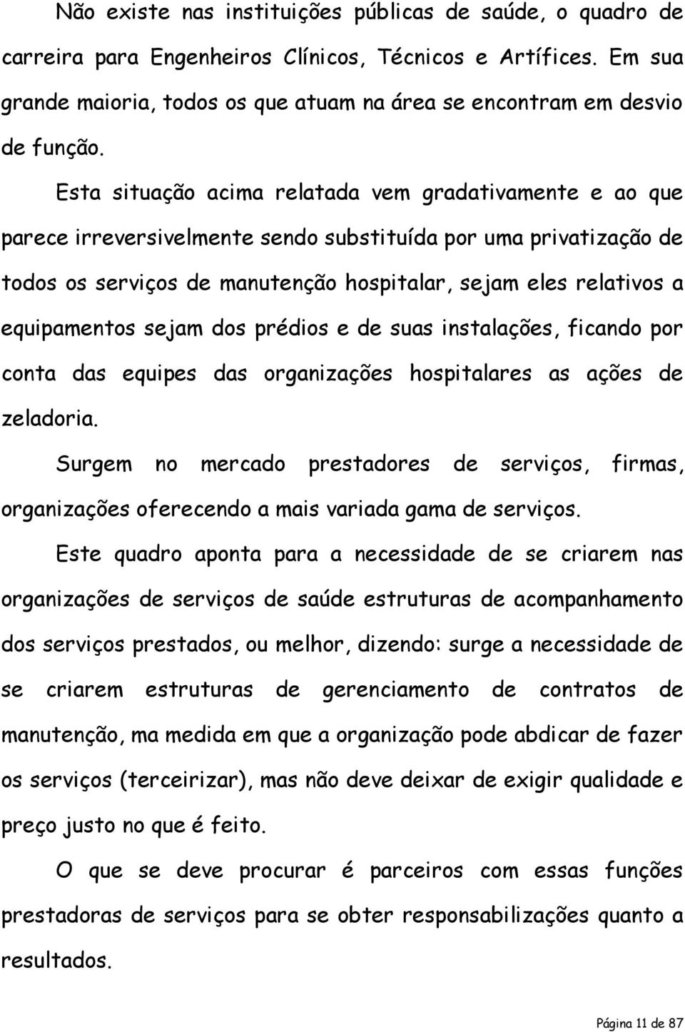 equipamentos sejam dos prédios e de suas instalações, ficando por conta das equipes das organizações hospitalares as ações de zeladoria.