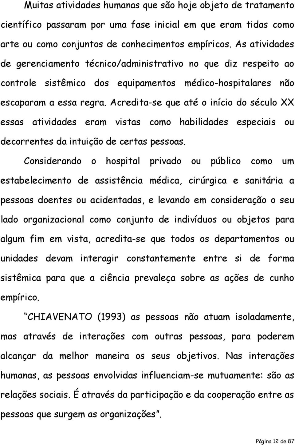 Acredita-se que até o início do século XX essas atividades eram vistas como habilidades especiais ou decorrentes da intuição de certas pessoas.