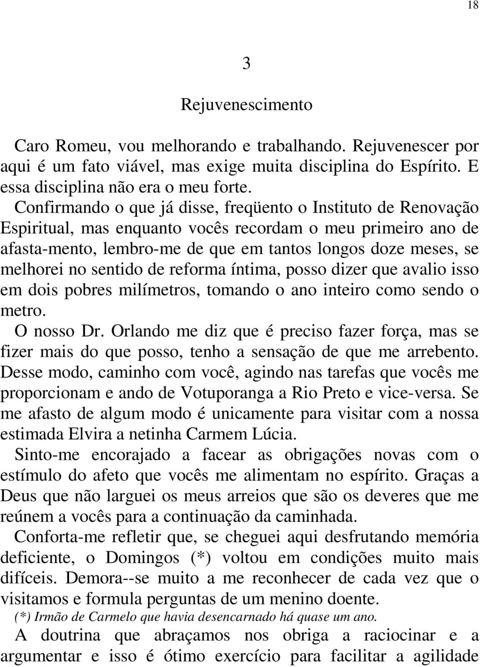 sentido de reforma íntima, posso dizer que avalio isso em dois pobres milímetros, tomando o ano inteiro como sendo o metro. O nosso Dr.