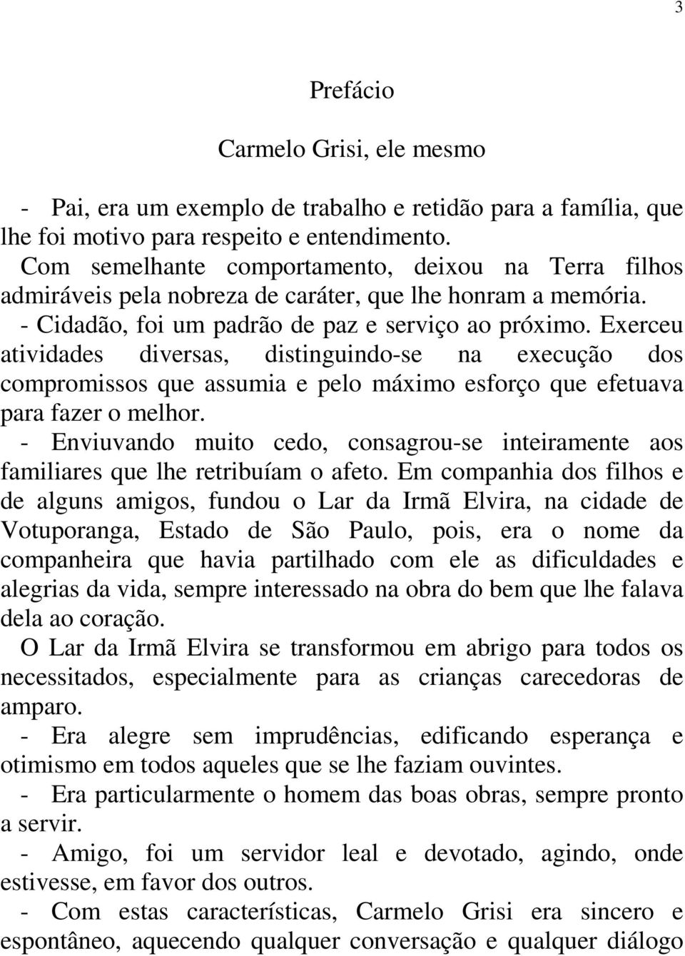 Exerceu atividades diversas, distinguindo-se na execução dos compromissos que assumia e pelo máximo esforço que efetuava para fazer o melhor.