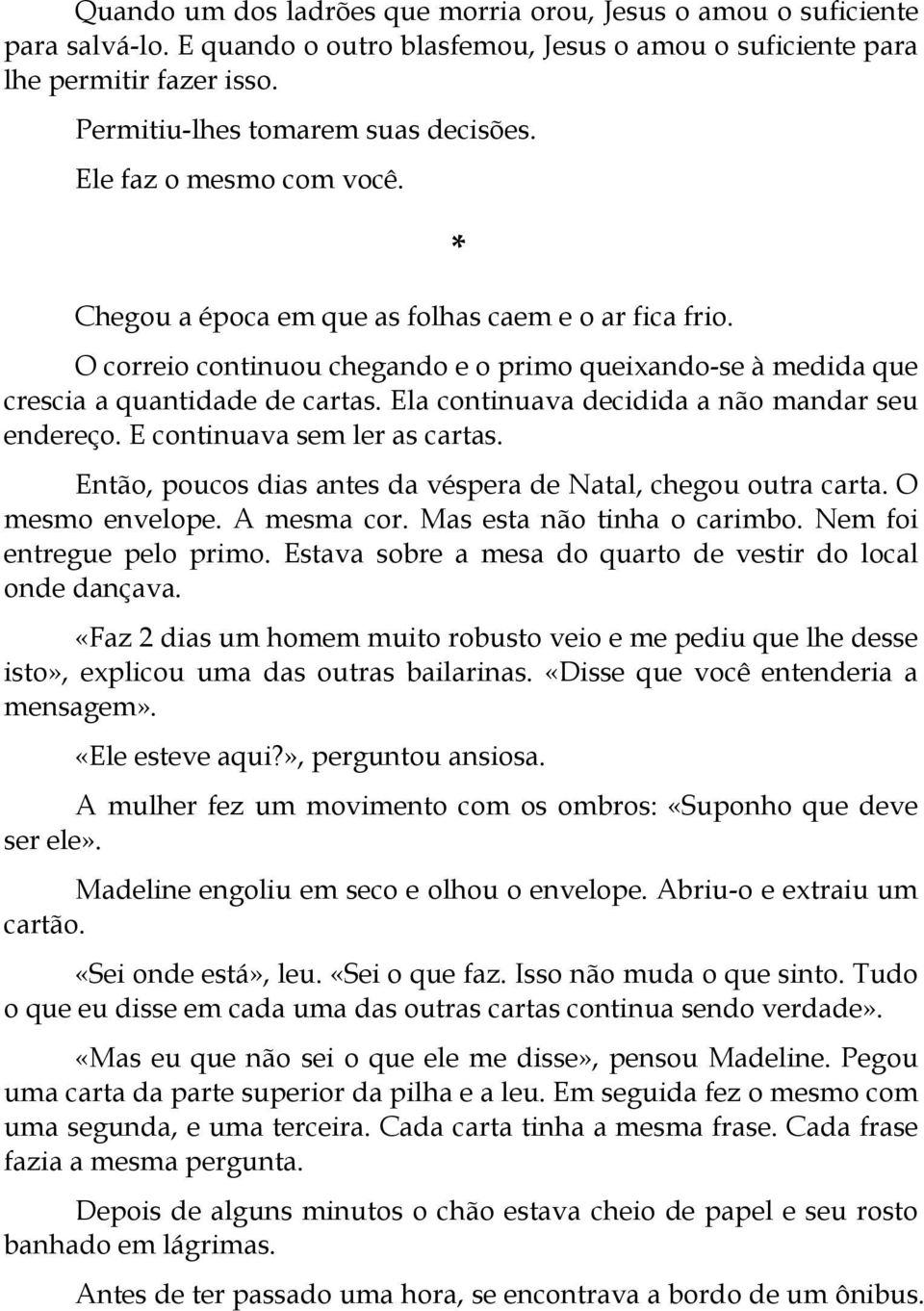 Ela continuava decidida a não mandar seu endereço. E continuava sem ler as cartas. Então, poucos dias antes da véspera de Natal, chegou outra carta. O mesmo envelope. A mesma cor.