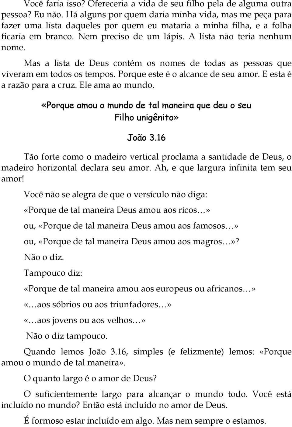 Mas a lista de Deus contém os nomes de todas as pessoas que viveram em todos os tempos. Porque este é o alcance de seu amor. E esta é a razão para a cruz. Ele ama ao mundo.