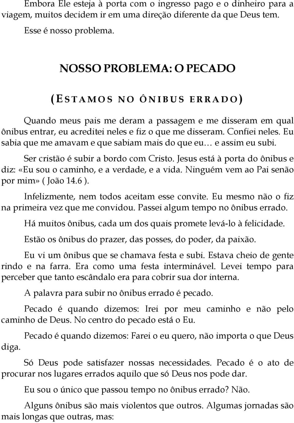 Confiei neles. Eu sabia que me amavam e que sabiam mais do que eu e assim eu subi. Ser cristão é subir a bordo com Cristo. Jesus está à porta do ônibus e diz: «Eu sou o caminho, e a verdade, e a vida.