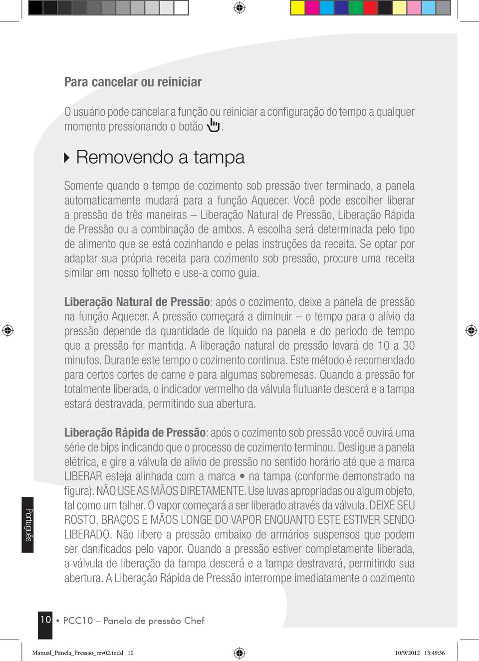 Você pode escolher liberar a pressão de três maneiras Liberação Natural de Pressão, Liberação Rápida de Pressão ou a combinação de ambos.