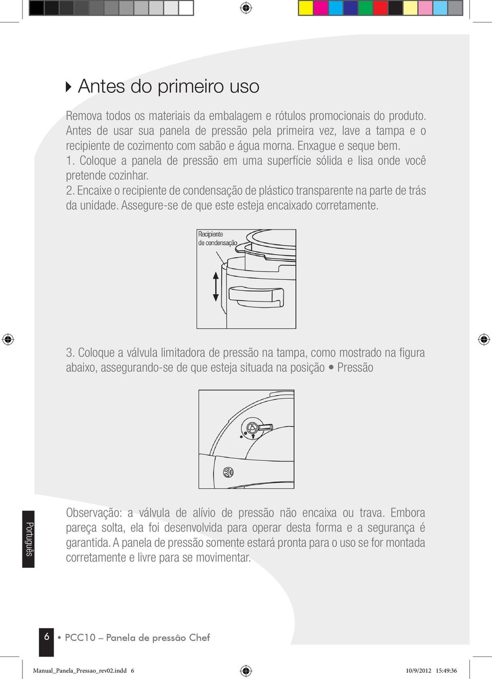 Coloque a panela de pressão em uma superfície sólida e lisa onde você pretende cozinhar. 2. Encaixe o recipiente de condensação de plástico transparente na parte de trás da unidade.