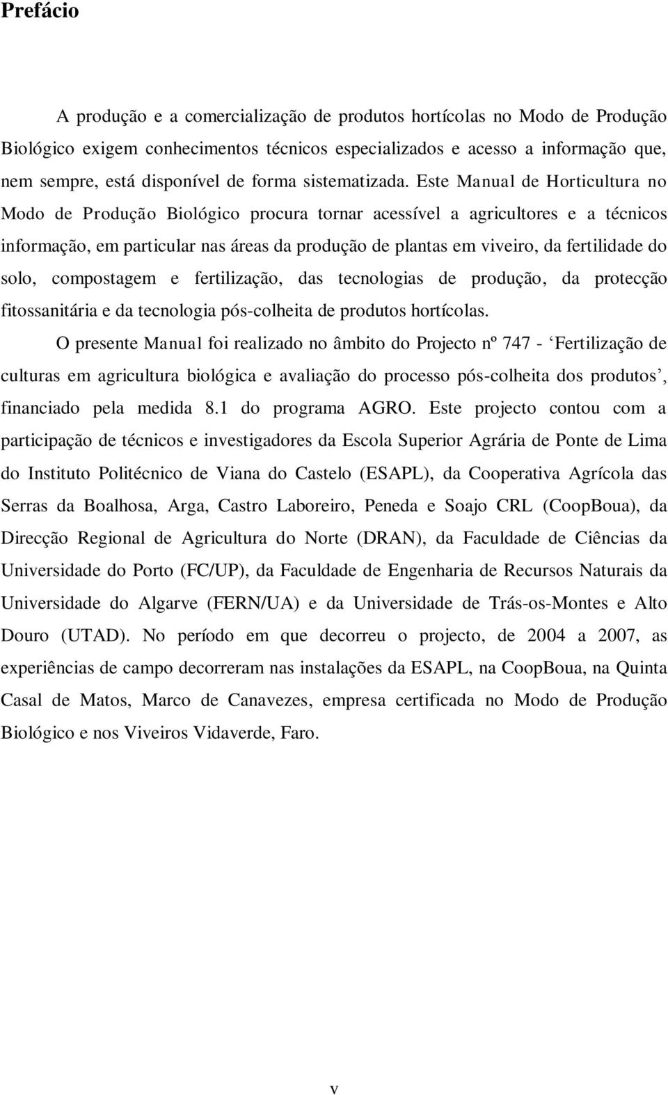 Este Manual de Horticultura no Modo de Produção Biológico procura tornar acessível a agricultores e a técnicos informação, em particular nas áreas da produção de plantas em viveiro, da fertilidade do