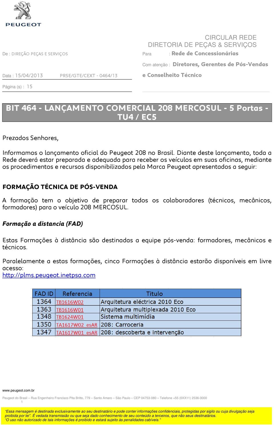 Diante deste lançamento, toda a Rede deverá estar preparada e adequada para receber os veículos em suas oficinas, mediante os procedimentos e recursos disponibilizados pela Marca Peugeot apresentados