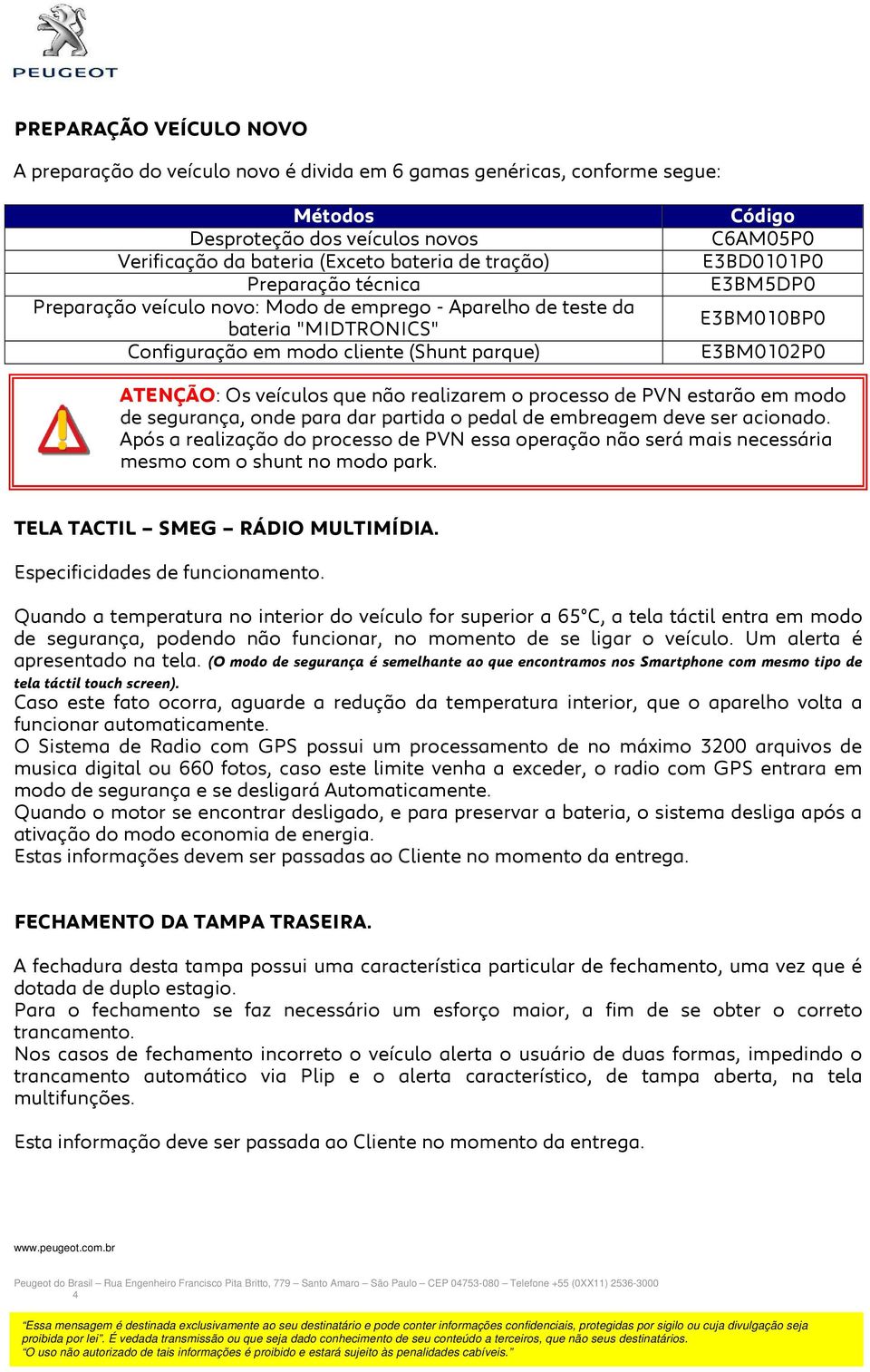 ATENÇÃO: Os veículos que não realizarem o processo de PVN estarão em modo de segurança, onde para dar partida o pedal de embreagem deve ser acionado.