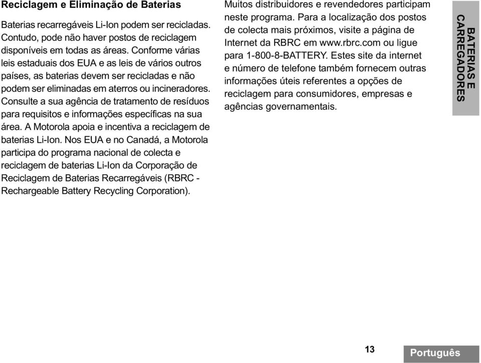 Consulte a sua agência de tratamento de resíduos para requisitos e informações específicas na sua área. A Motorola apoia e incentiva a reciclagem de baterias Li-Ion.