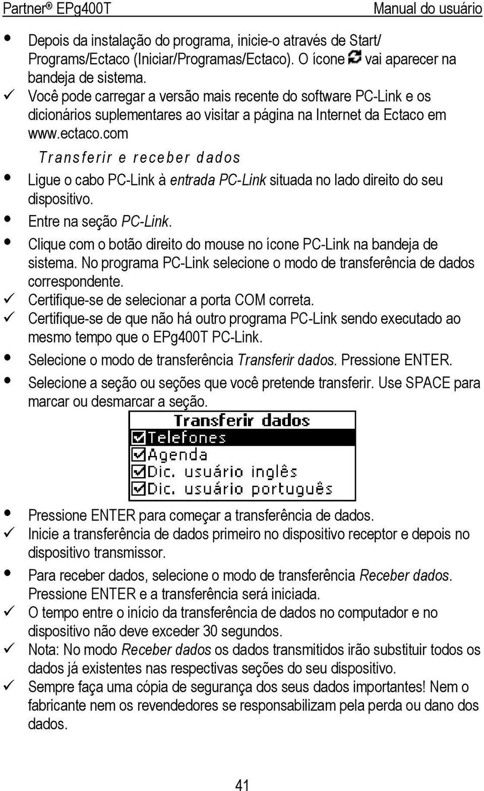 com Transferir e receber dados Ligue o cabo PC-Link à entrada PC-Link situada no lado direito do seu dispositivo. Entre na seção PC-Link.