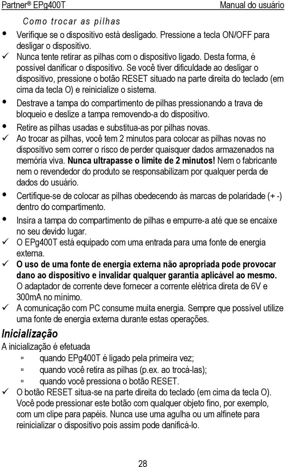 Se você tiver dificuldade ao desligar o dispositivo, pressione o botão RESET situado na parte direita do teclado (em cima da tecla O) e reinicialize o sistema.