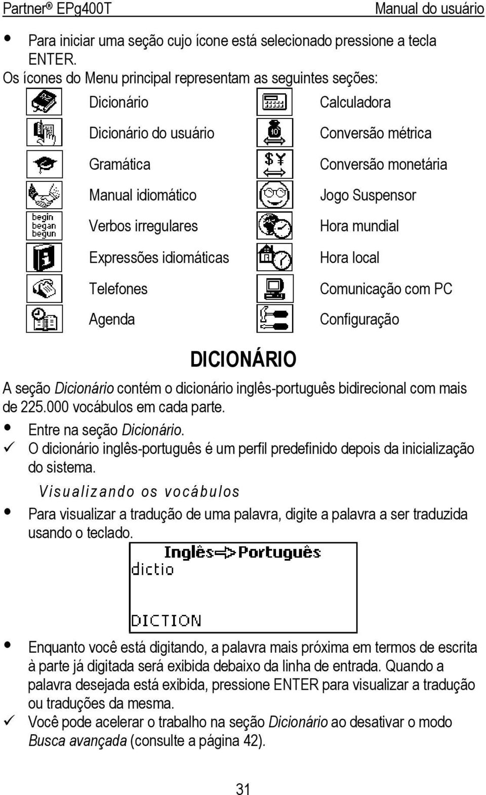 Conversão métrica Conversão monetária Jogo Suspensor Hora mundial Hora local Comunicação com PC Configuração DICIONÁRIO A seção Dicionário contém o dicionário inglês-português bidirecional com mais