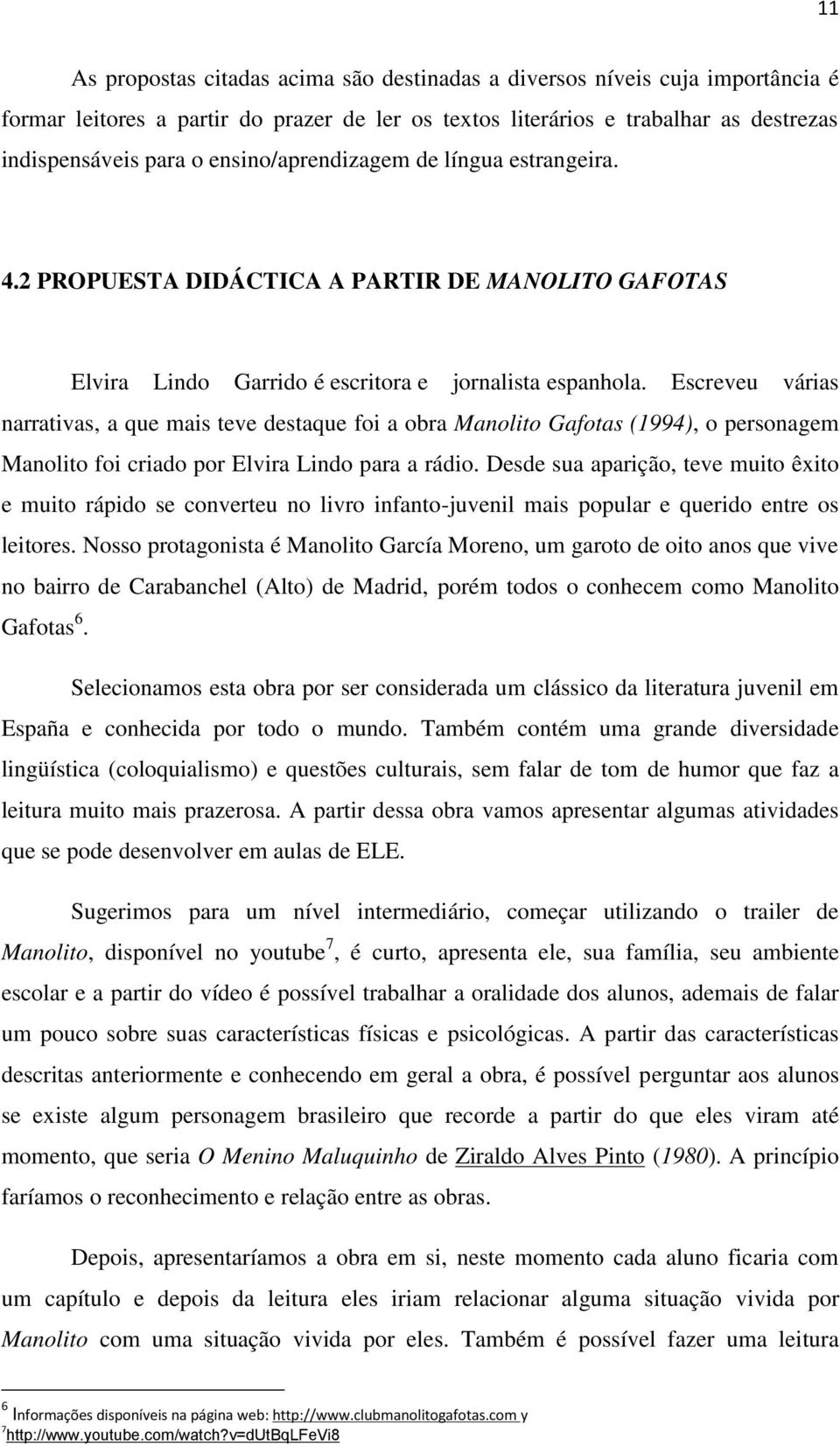 Escreveu várias narrativas, a que mais teve destaque foi a obra Manolito Gafotas (1994), o personagem Manolito foi criado por Elvira Lindo para a rádio.