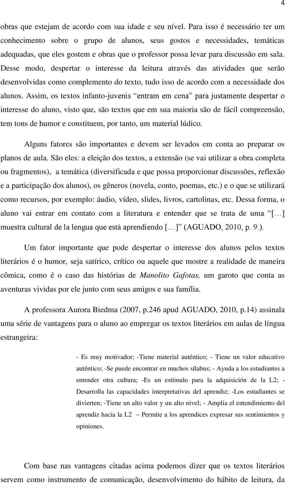 Desse modo, despertar o interesse da leitura através das atividades que serão desenvolvidas como complemento do texto, tudo isso de acordo com a necessidade dos alunos.