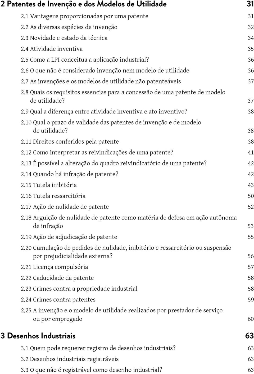 7 As invenções e os modelos de utilidade não patenteáveis 37 2.8 Quais os requisitos essencias para a concessão de uma patente de modelo de utilidade? 37 2.9 Qual a diferença entre atividade inventiva e ato inventivo?