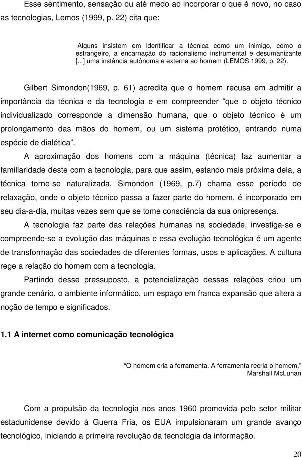 ..] uma instância autônoma e externa ao homem (LEMOS 1999, p. 22). Gilbert Simondon(1969, p.