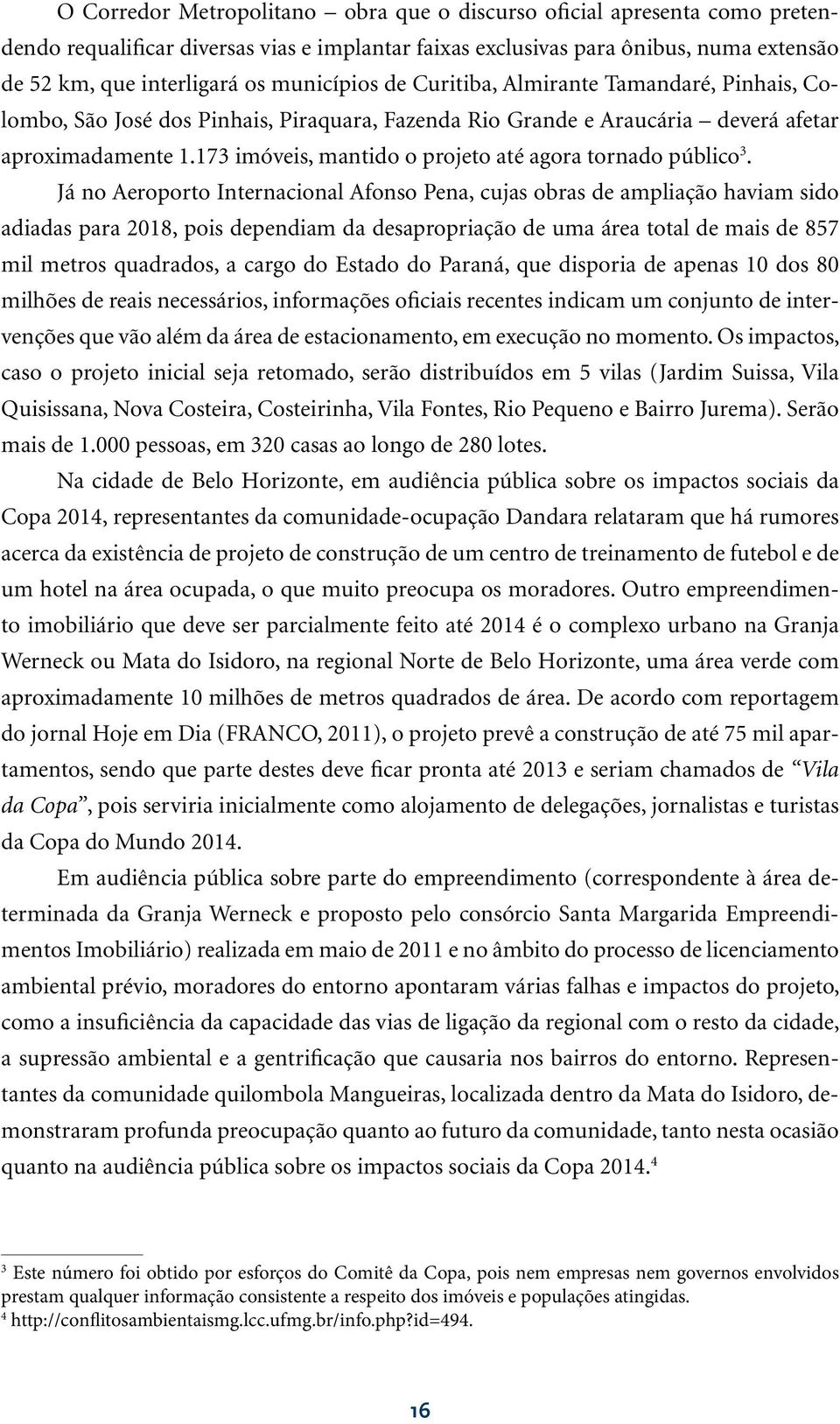 173 imóveis, mantido o projeto até agora tornado público 3.