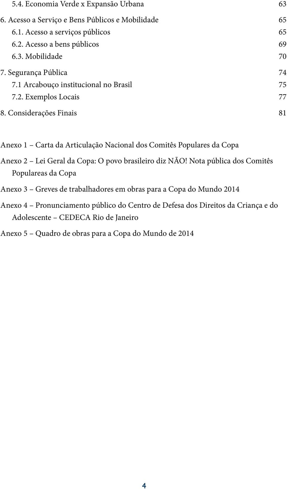 Considerações Finais 81 Anexo 1 Carta da Articulação Nacional dos Comitês Populares da Copa Anexo 2 Lei Geral da Copa: O povo brasileiro diz NÃO!