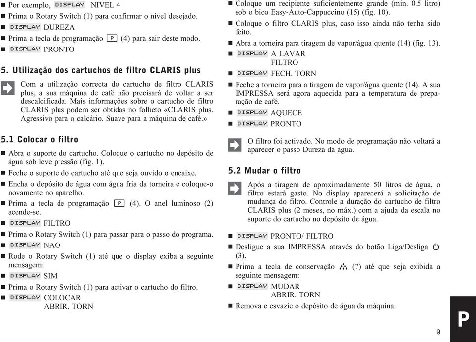 Mais informações sobre o cartucho de filtro CLARIS plus podem ser obtidas no folheto «CLARIS plus. Agressivo para o calcário. Suave para a máquina de café.» 5.