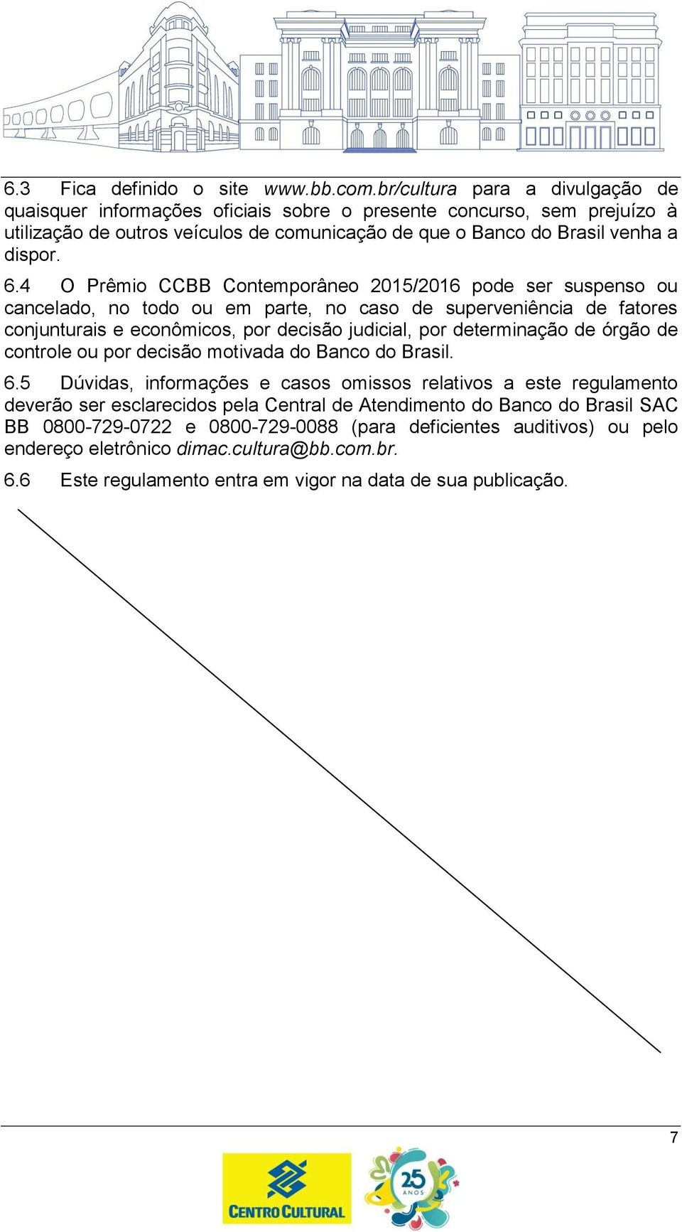 4 O Prêmio CCBB Contemporâneo 2015/2016 pode ser suspenso ou cancelado, no todo ou em parte, no caso de superveniência de fatores conjunturais e econômicos, por decisão judicial, por determinação de