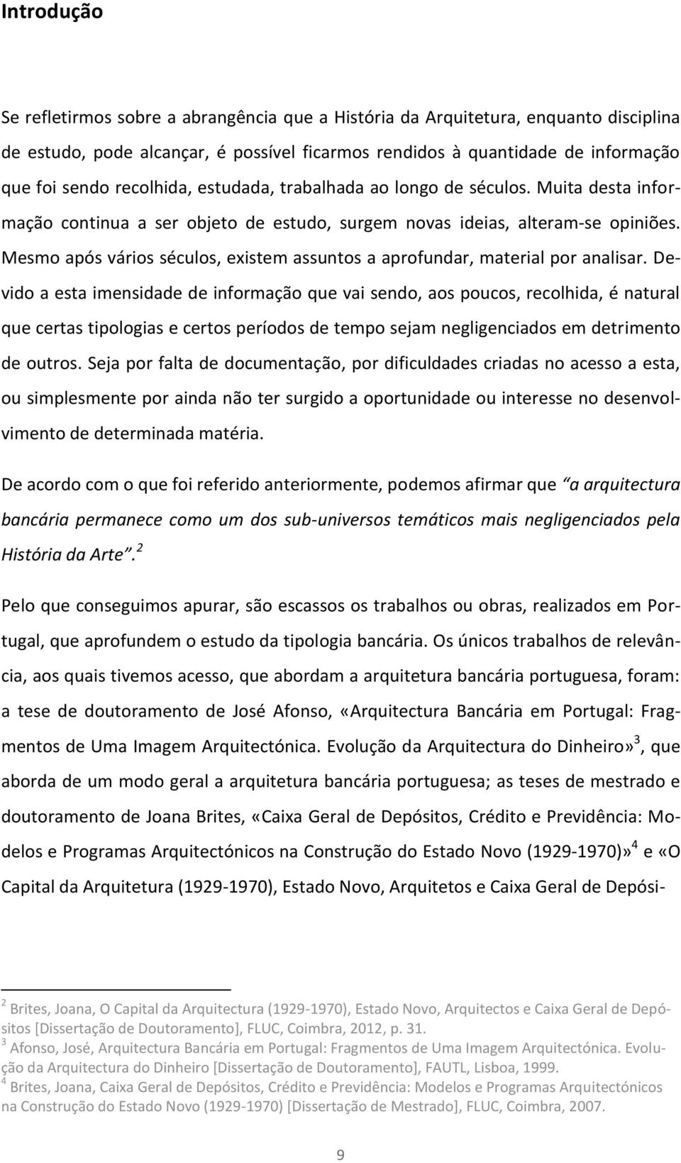 Mesmo após vários séculos, existem assuntos a aprofundar, material por analisar.