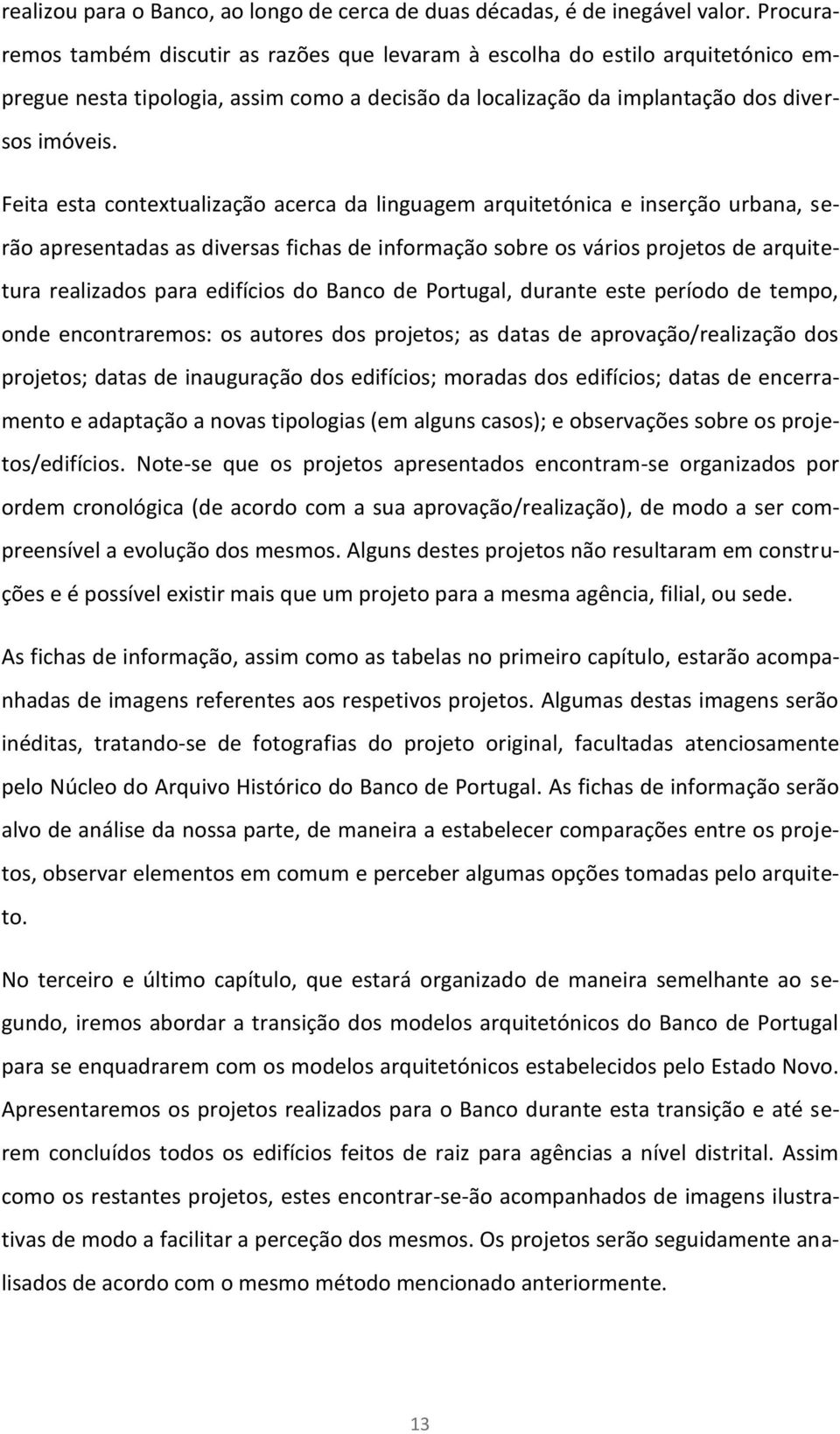 Feita esta contextualização acerca da linguagem arquitetónica e inserção urbana, serão apresentadas as diversas fichas de informação sobre os vários projetos de arquitetura realizados para edifícios