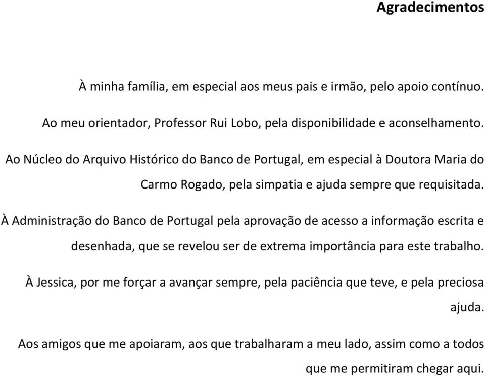 À Administração do Banco de Portugal pela aprovação de acesso a informação escrita e desenhada, que se revelou ser de extrema importância para este trabalho.